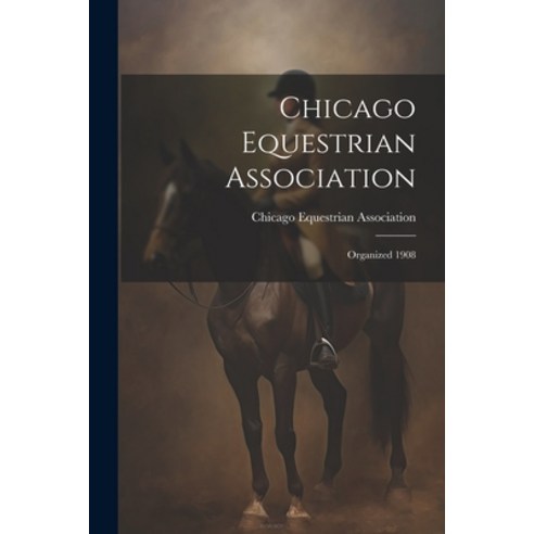 (영문도서) Chicago Equestrian Association: Organized 1908 Paperback, Legare Street Press, English, 9781022713925