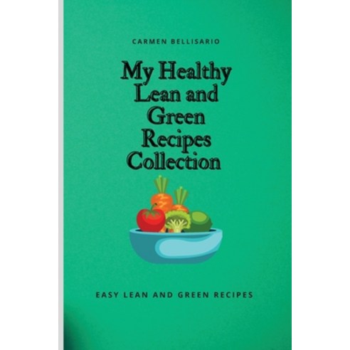 (영문도서) My Healthy Lean and Green Recipes Collection: Easy Lean and Green Recipes Paperback, Carmen Bellisario, English, 9781802778755