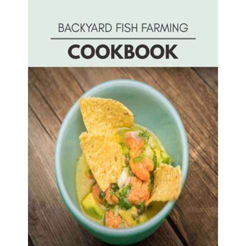 Backyard Fish Farming Cookbook: Easy Recipes For Preparing Tasty Meals For Weight Loss And Healthy L... Paperback, Independently Published, English, 9798696883557