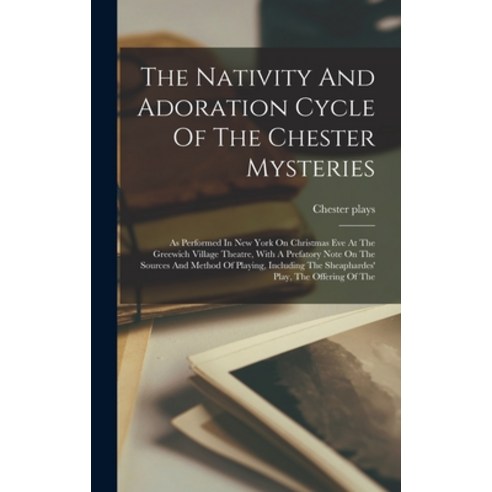(영문도서) The Nativity And Adoration Cycle Of The Chester Mysteries: As Performed In New York On Christ... Hardcover, Legare Street Press, English, 9781018720586