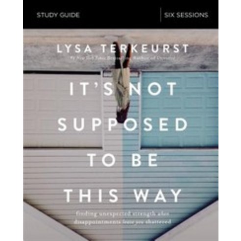 It''s Not Supposed to Be This Way Study Guide:Finding Unexpected Strength When Disappointments L..., Thomas Nelson