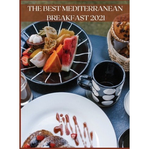 The Best Mediterranean Breakfast 2021: Quick and Easy Recipes for Breakfasts Full of Energy and Flavor Hardcover, Autumn Davis, English, 9781667181806