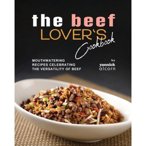 (영문도서) The Beef Lover''s Cookbook: Mouthwatering Recipes Celebrating the Versatility of Beef Paperback, Independently Published, English, 9798867402549
