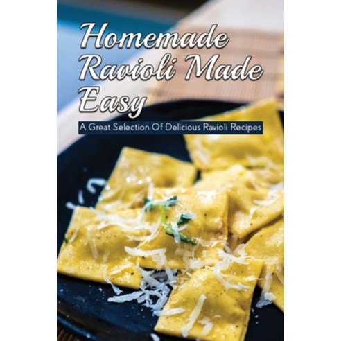 (영문도서) Homemade Ravioli Made Easy: A Great Selection Of Delicious Ravioli Recipes: Tasty Ravioli Coo... Paperback, Independently Published, English, 9798528459202