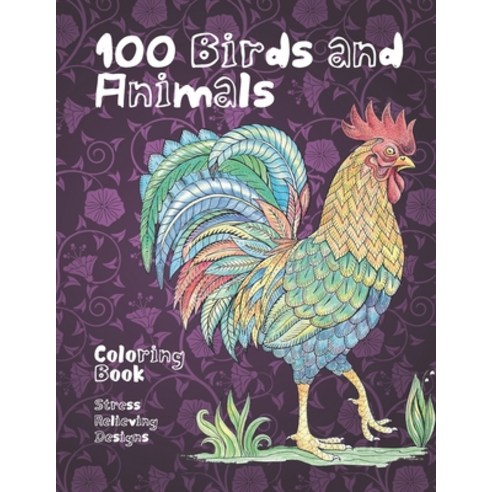100 Birds and Animals - Coloring Book - Stress Relieving Designs Paperback, Independently Published