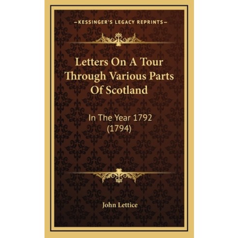 Letters On A Tour Through Various Parts Of Scotland: In The Year 1792 (1794) Hardcover, Kessinger Publishing