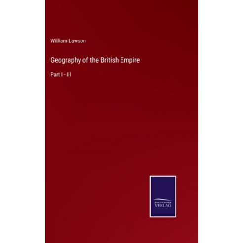 (영문도서) Geography of the British Empire: Part I - III Hardcover, Salzwasser-Verlag, English, 9783752561098