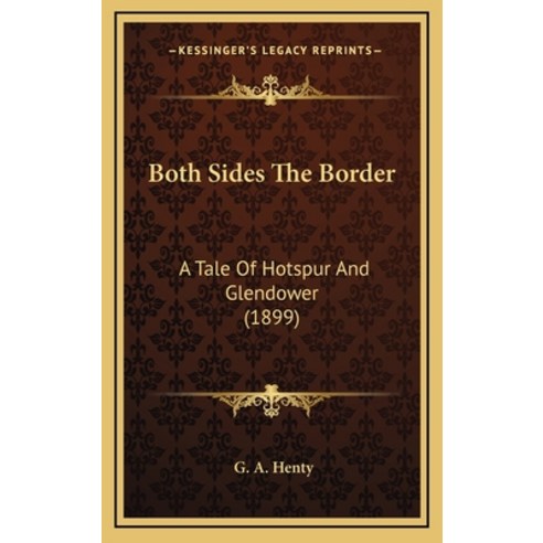 Both Sides the Border: A Tale of Hotspur and Glendower (1899) Hardcover, Kessinger Publishing