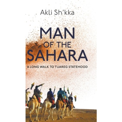 Man Of The Sahara: A Long Walk To Tuareg Statehood Hardcover, New Generation Publishing, English, 9781800314665