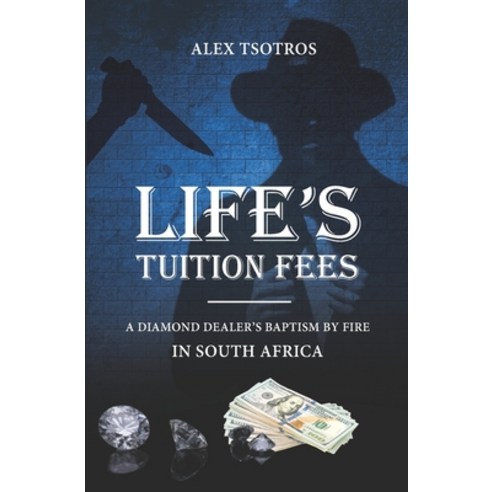 (영문도서) Life''s Tuition Fees: A Diamond Dealer''s Baptism by Fire in South Africa Paperback, Alexios Tsotros, English, 9786180033588