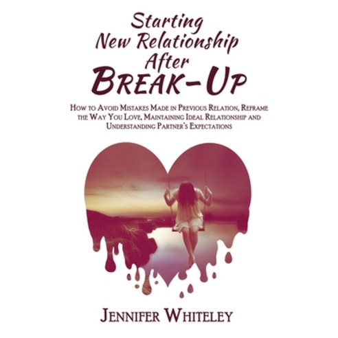 (영문도서) Starting New Relationship After Break-Up: How to Avoid Mistakes Made in Previous Relation Re... Hardcover, Jennifer Whiteley, English, 9781802945362