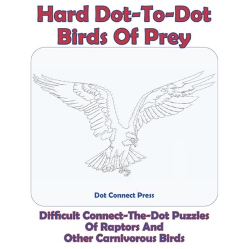 (영문도서) Hard Dot-To-Dot Birds of Prey: Difficult Connect-The-Dot Puzzles Of Raptors And Other Carnivorous B... Paperback, Independently Published