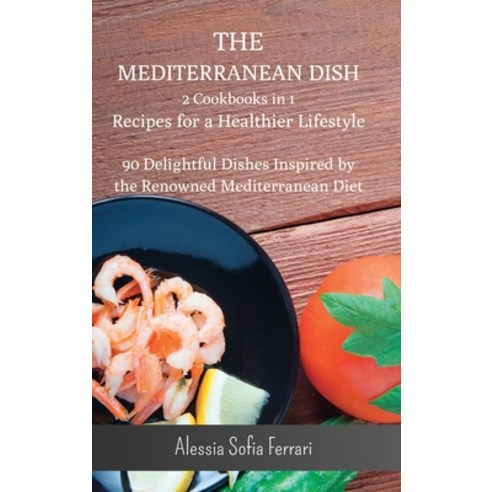(영문도서) The Mediterranean Dish - 2 Cookbooks in 1 - Recipes for a Healthier Lifestyle: 90 Delightful ... Hardcover, Blurb, English, 9798211010680