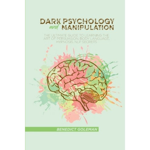 Dark Psychology and Manipulation: The Ultimate Guide To Learning The Art of Persuasion Body Languag... Paperback, Benedict Goleman, English, 9781802250053