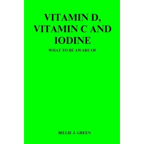 (영문도서) Vitamin D Vitamin C and Iodine: What to be aware of Paperback, Independently Published, English, 9798866644254