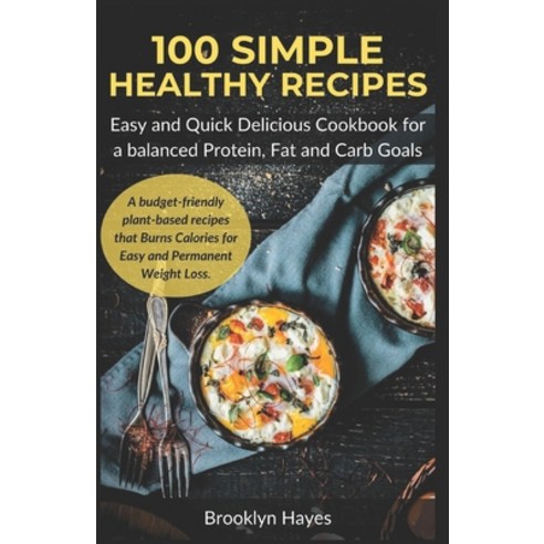 (영문도서) 100 Simple Healthy Recipes: Easy and quick Delicious Cookbook for a Balanced Protein Fat and... Paperback, Independently Published, English, 9798878168267