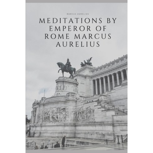 Meditations by Emperor of Rome Marcus Aurelius: New edition Paperback, Independently Published