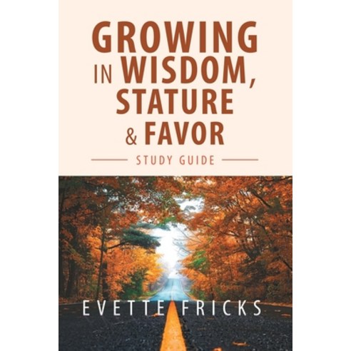 Growing in Wisdom Stature & Favor: Study Guide Paperback, Authorhouse, English, 9781728328508