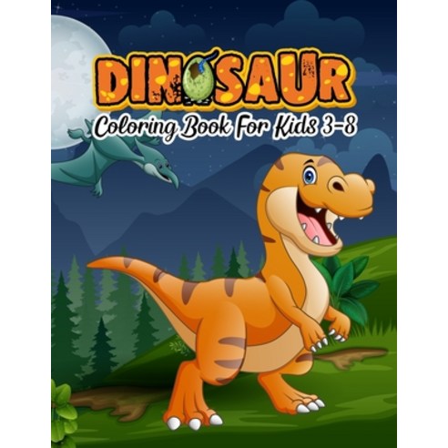 Dinosaur Coloring Book For Kids 3-8: Dinosaur coloring book for kids great gift for boys & girls age... Paperback, Independently Published