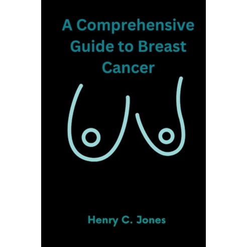 (영문도서) A Comprehensive Guide To Breast Cancer Paperback, Independently Published, English, 9798866222919
