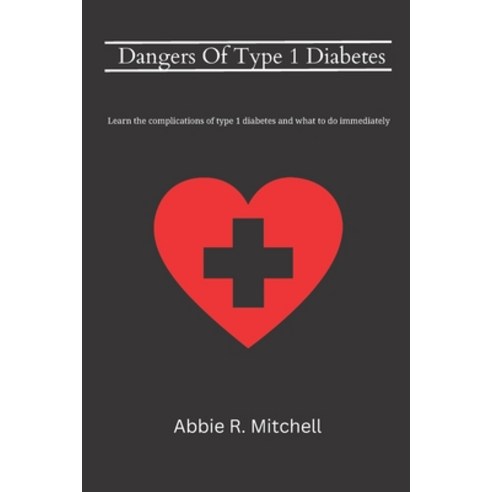 (영문도서) Dangers Of Type 1 Diabetes: Learn the complications of type 1 diabetes and what to do immedia... Paperback, Independently Published, English, 9798374062250