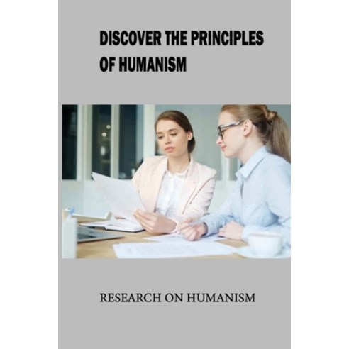 (영문도서) Discover The Principles Of Humanism: Research On Humanism: Humanism A Religion Paperback, Independently Published, English, 9798514622023
