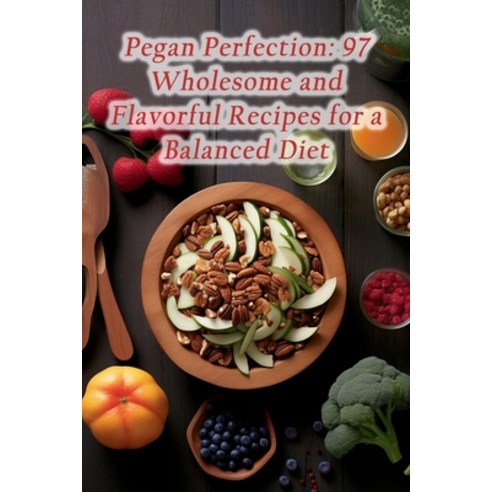 (영문도서) Pegan Perfection: 97 Wholesome and Flavorful Recipes for a Balanced Diet Paperback, Independently Published, English, 9798865255130
