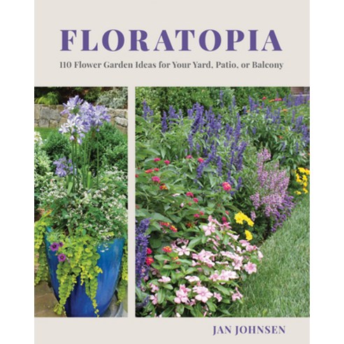 Floratopia: 110 Flower Garden Ideas for Your Yard Patio or Balcony Hardcover, Countryman Press