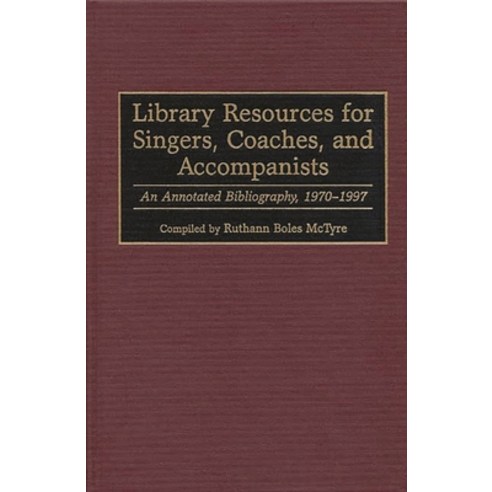 (영문도서) Library Resources for Singers Coaches and Accompanists: An Annotated Bibliography 1970-1997 Hardcover, Bloomsbury Publishing PLC, English, 9780313302664