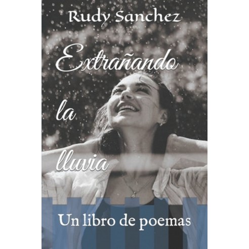 (영문도서) Extrañando la lluvia: Un libro de poemas Paperback, Independently Published, English, 9798391586548