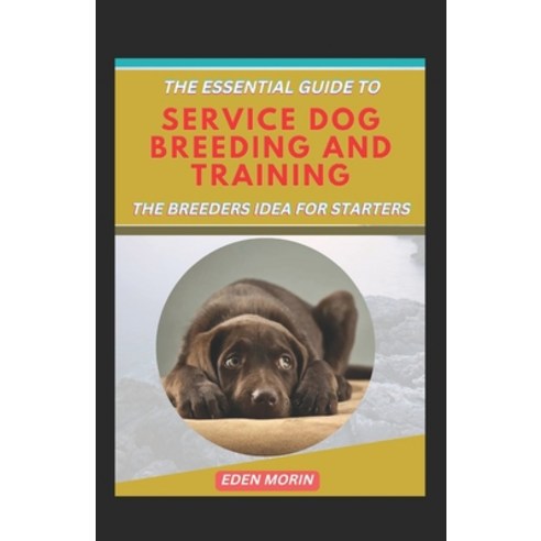 (영문도서) The Essential Guide To Service Dog Breeding And Training; The Breeders Idea For Starters Paperback, Independently Published, English, 9798353009559