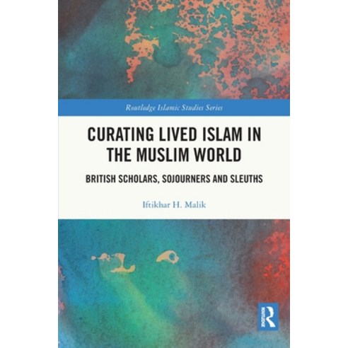 (영문도서) Curating Lived Islam in the Muslim World: British Scholars Sojourners and Sleuths Paperback, Routledge, English, 9781032002958