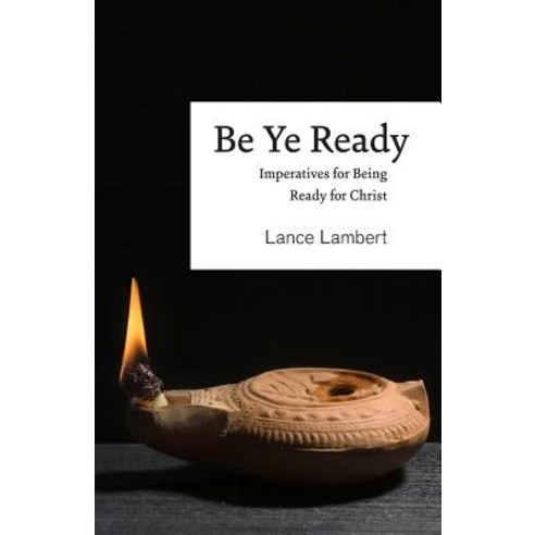 (영문도서) Be Ye Ready: Imperatives for Being Ready for Christ Paperback, Lance Lambert Ministries, Inc, English, 9781683890263