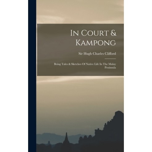 (영문도서) In Court & Kampong; Being Tales & Sketches Of Native Life In The Malay Peninsula Hardcover, Legare Street Press, English, 9781017755558