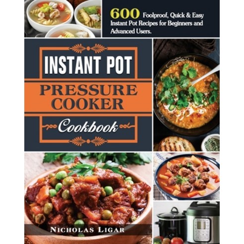 Instant Pot Pressure Cooker Cookbook: 600 Foolproof Quick & Easy Instant Pot Recipes for Beginners ... Paperback, Dr.Nicholas Ligar, English, 9781649847027