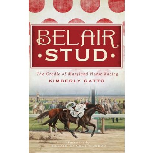 (영문도서) Belair Stud: The Cradle of Maryland Horse Racing Hardcover, History Press Library Editions, English, 9781540231086