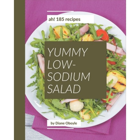 Ah! 185 Yummy Low-Sodium Salad Recipes: An One-of-a-kind Yummy Low-Sodium Salad Cookbook Paperback, Independently Published