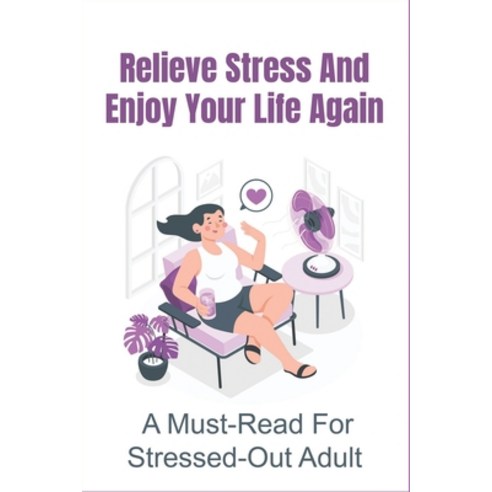 (영문도서) Relieve Stress And Enjoy Your Life Again: A Must-Read For Stressed-Out Adult: How To Manage S... Paperback, Independently Published, English, 9798516694066