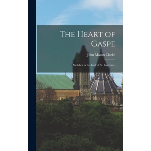 (영문도서) The Heart of Gaspe; Sketches in the Gulf of St. Lawrence Hardcover, Legare Street Press, English, 9781016589802