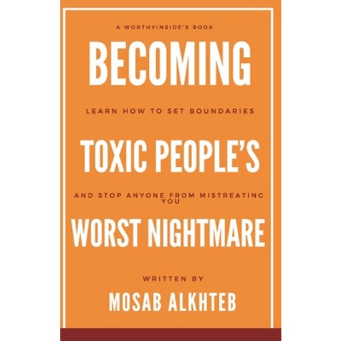 Becoming Toxic People''s Worst Nightmare: Learn How to Set Boundaries and Stop Anyone from Mistreatin... Paperback, Independently Published