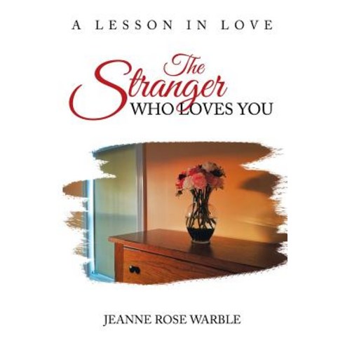 The Stranger Who Loves You: A Lesson in Love Paperback, Authorhouse, English, 9781546268468