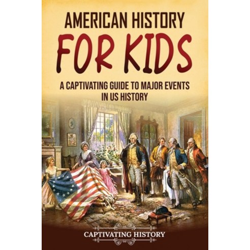 (영문도서) American History for Kids: A Captivating Guide to Major Events in US History Paperback, Captivating History, English, 9781637168417