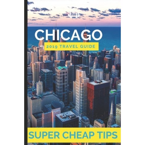 (영문도서) Super Cheap Chicago: How to enjoy a $1 000 trip to Chicago for under $250 Paperback, Independently Published, English, 9781093208467