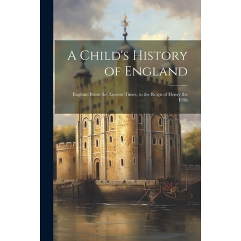 (영문도서) A Child''s History of England: England From the Ancient Times to the Reign of Henry the Fifth Paperback, Legare Street Press, English, 9781022057548