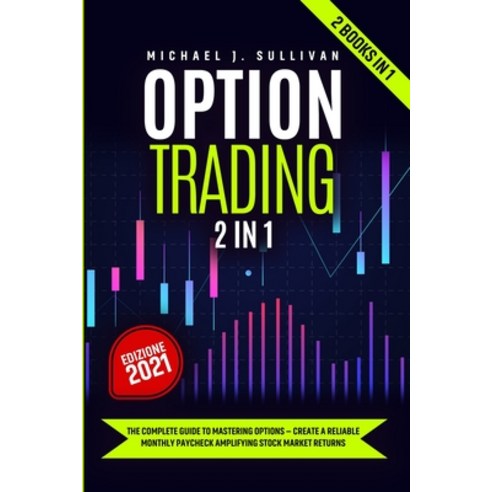 (영문도서) Options Trading 2 in 1: The Complete Guide to Mastering Options - Create a Reliable Monthly P... Paperback, Michael J. Sullivan, English, 9781802510430
