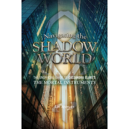 (영문도서) Navigating the Shadow World: The Unofficial Guide to Cassandra Clare''s the Mortal Instruments Paperback, ECW Press, English, 9781770411654