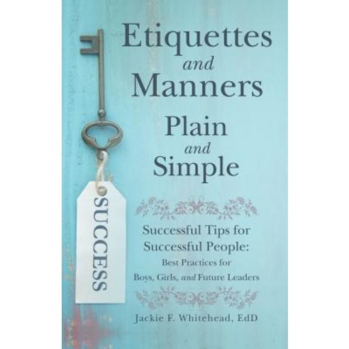 Etiquettes and Manners Plain and Simple: Successful Tips for Successful People: Best Practices for B... Paperback, Archway Publishing, English, 9781480875111