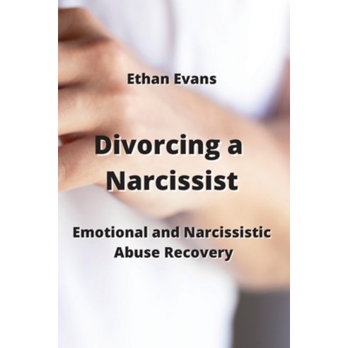 (영문도서) Divorcing a Narcissist: Emotional and Narcissistic Abuse Recovery Paperback, Ethan Evans, English, 9789828934131