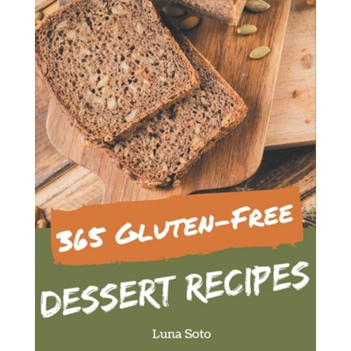 365 Gluten-Free Dessert Recipes: Gluten-Free Dessert Cookbook - Where Passion for Cooking Begins Paperback, Independently Published