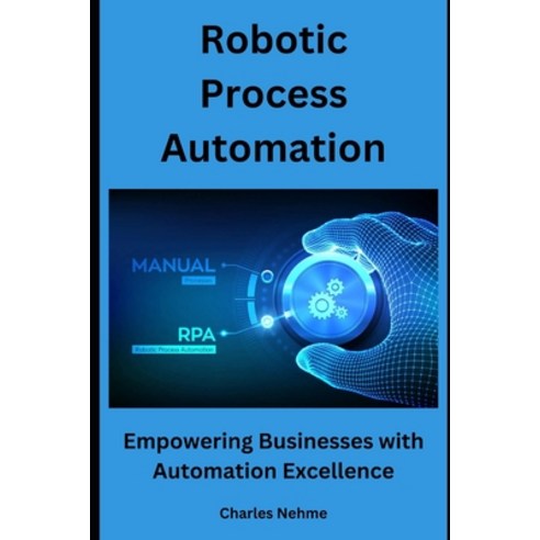 (영문도서) Robotic Process Automation: Empowering Businesses with Automation Excellence Paperback, Independently Published, English, 9798874390846